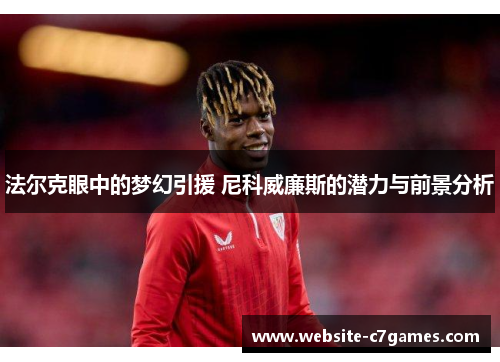 法尔克眼中的梦幻引援 尼科威廉斯的潜力与前景分析