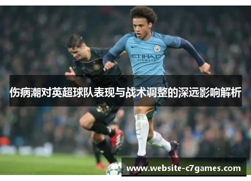 伤病潮对英超球队表现与战术调整的深远影响解析