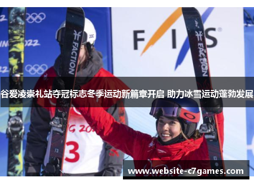 谷爱凌崇礼站夺冠标志冬季运动新篇章开启 助力冰雪运动蓬勃发展