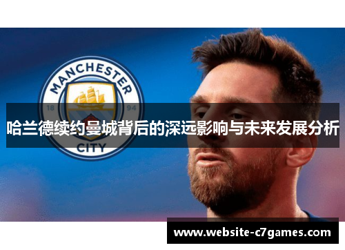 哈兰德续约曼城背后的深远影响与未来发展分析