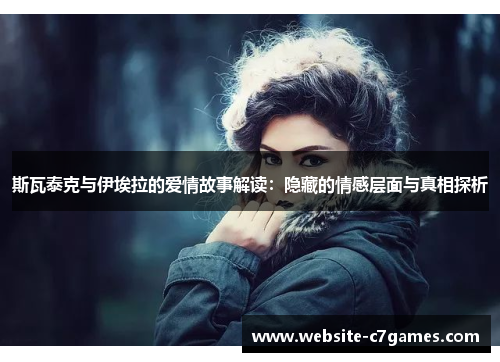 斯瓦泰克与伊埃拉的爱情故事解读：隐藏的情感层面与真相探析