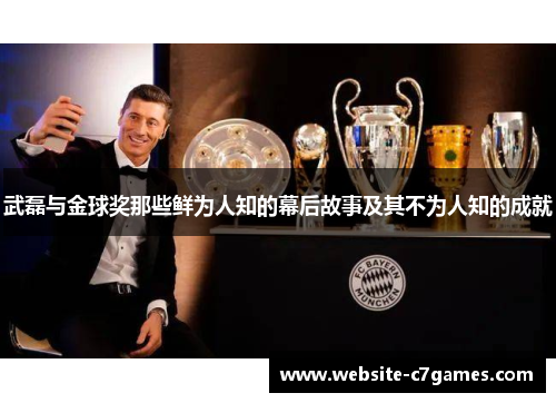 武磊与金球奖那些鲜为人知的幕后故事及其不为人知的成就