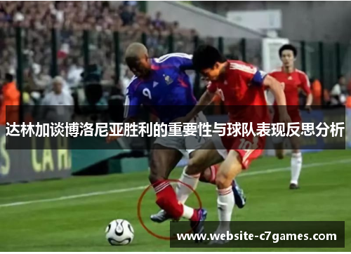 达林加谈博洛尼亚胜利的重要性与球队表现反思分析