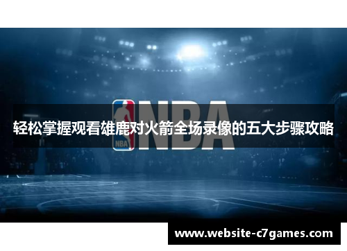 轻松掌握观看雄鹿对火箭全场录像的五大步骤攻略