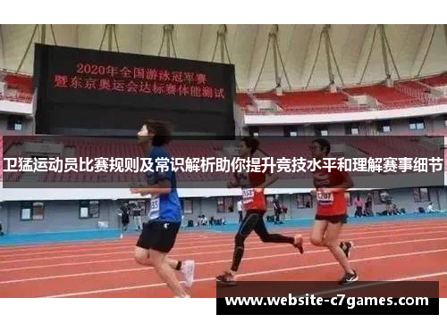 卫猛运动员比赛规则及常识解析助你提升竞技水平和理解赛事细节