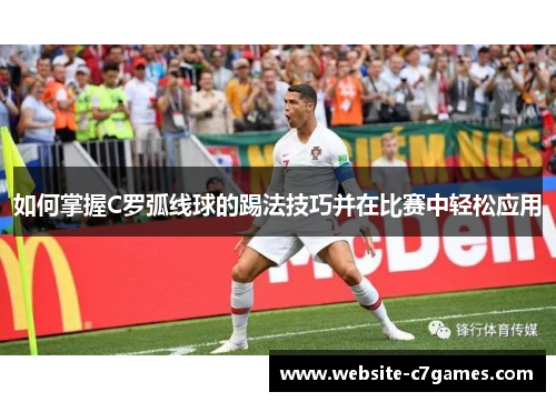 如何掌握C罗弧线球的踢法技巧并在比赛中轻松应用