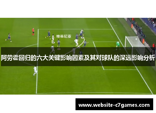 阿劳霍回归的六大关键影响因素及其对球队的深远影响分析
