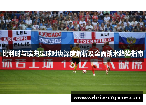 比利时与瑞典足球对决深度解析及全面战术趋势指南