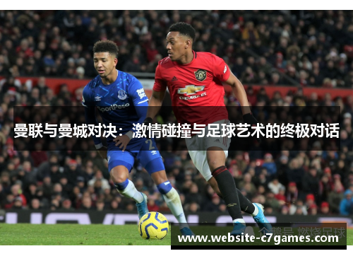 曼联与曼城对决：激情碰撞与足球艺术的终极对话