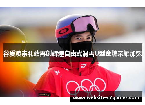 谷爱凌崇礼站再创辉煌自由式滑雪U型金牌荣耀加冕 谷爱凌崇礼站再创辉煌自由式滑雪U型金牌荣耀加冕