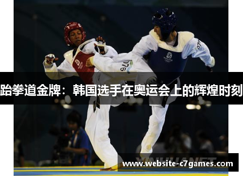 跆拳道金牌:韩国选手在奥运会上的辉煌时刻 跆拳道金牌:韩国选手在奥运会上的辉煌时刻
