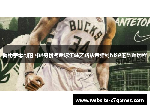 揭秘字母哥的国籍身份与篮球生涯之路从希腊到NBA的辉煌历程 揭秘字母哥的国籍身份与篮球生涯之路从希腊到NBA的辉煌历程