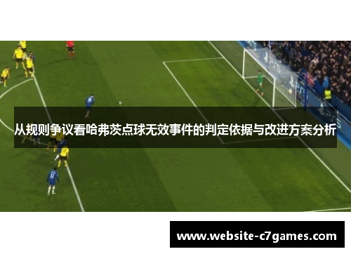 从规则争议看哈弗茨点球无效事件的判定依据与改进方案分析 从规则争议看哈弗茨点球无效事件的判定依据与改进方案分析
