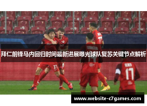 拜仁前锋马内回归时间最新进展曝光球队复苏关键节点解析 拜仁前锋马内回归时间最新进展曝光球队复苏关键节点解析