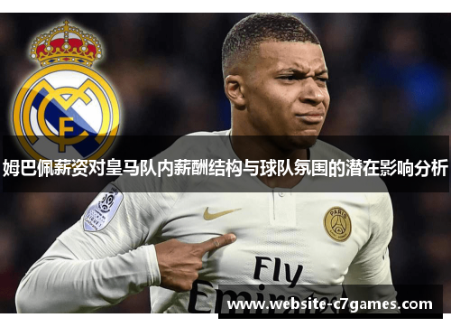 姆巴佩薪资对皇马队内薪酬结构与球队氛围的潜在影响分析 姆巴佩薪资对皇马队内薪酬结构与球队氛围的潜在影响分析