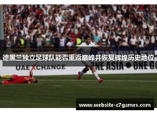 德黑兰独立足球队能否重返巅峰并恢复辉煌历史地位